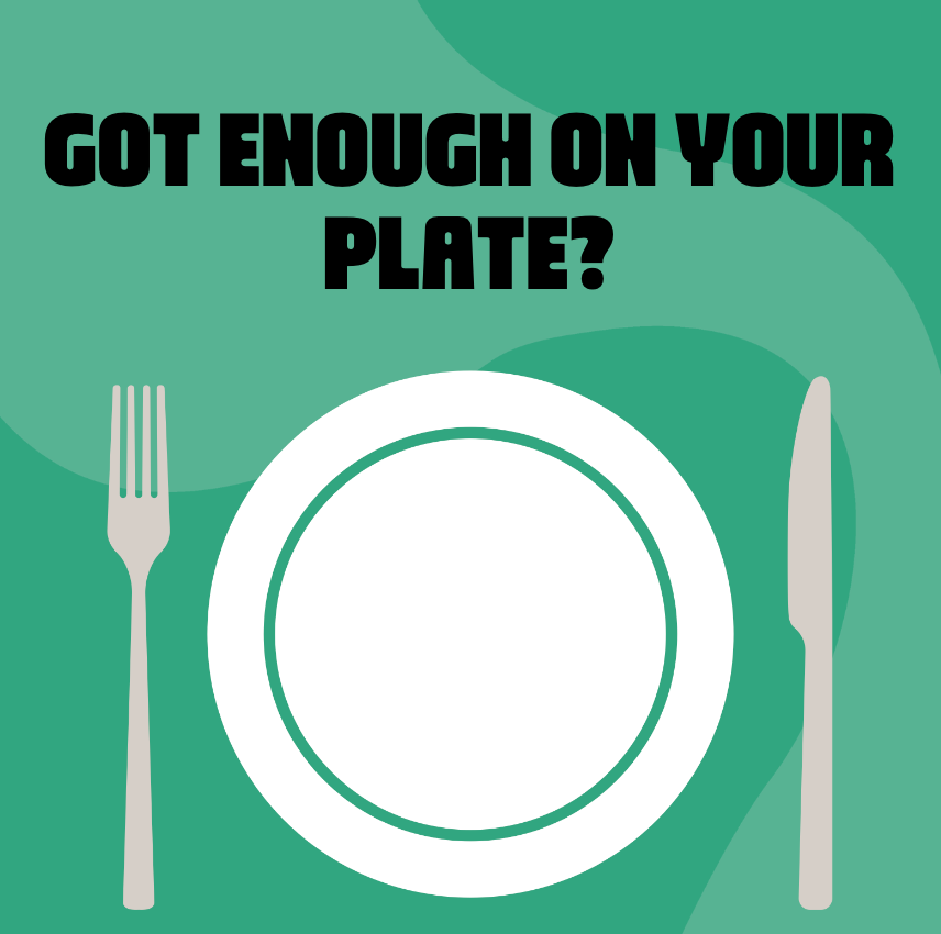 Got Enough On Your Plate?